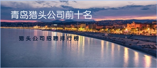 青島獵頭公司前十名|獵頭公司招聘排行榜|億獵獵頭洞察
